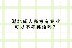 湖北成人高考有專業(yè)可以不考英語嗎？