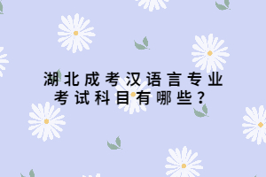 湖北成考漢語言專業(yè)考試科目有哪些？