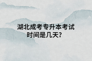 湖北成考專升本考試時(shí)間是幾天？