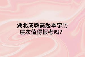 湖北成教高起本學歷層次值得報考嗎？