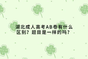 湖北成人高考AB卷有什么區(qū)別？題目是一樣的嗎？