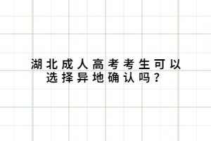湖北成人高考考生可以選擇異地確認嗎？