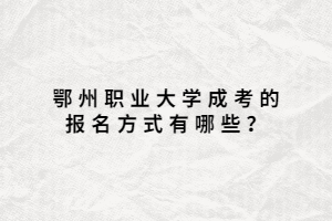 鄂州職業(yè)大學成考的報名方式有哪些？