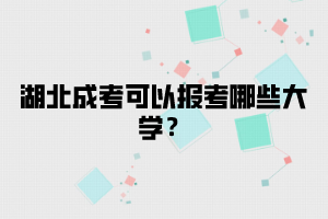湖北成考可以報(bào)考哪些大學(xué)？
