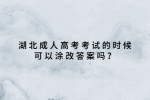 湖北成人高考考試的時候可以涂改答案嗎？