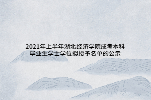 2021年上半年湖北經(jīng)濟(jì)學(xué)院成考本科畢業(yè)生學(xué)士學(xué)位擬授予名單的公示