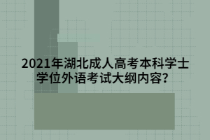 2021年湖北成人高考本科學(xué)士學(xué)位外語考試大綱內(nèi)容？
