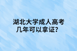 湖北大學(xué)成人高考幾年可以拿證？