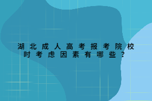 湖北成人高考報(bào)考院校時(shí)考慮因素有哪些？