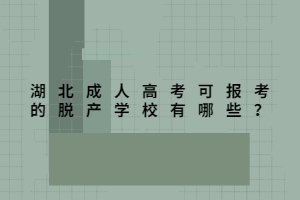 湖北成人高考可報考的脫產(chǎn)學(xué)校有哪些？