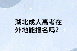 湖北成人高考在外地能報(bào)名嗎？