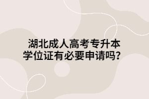 湖北成人高考專升本學位證有必要申請嗎？