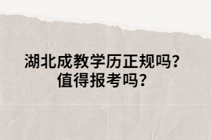 湖北成教學(xué)歷正規(guī)嗎？值得報考嗎？