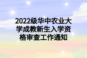 2022級華中農(nóng)業(yè)大學(xué)成教新生入學(xué)資格審查工作通知