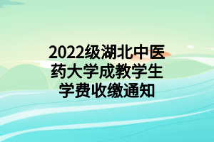 2022級(jí)湖北中醫(yī)藥大學(xué)成教學(xué)生學(xué)費(fèi)收繳通知