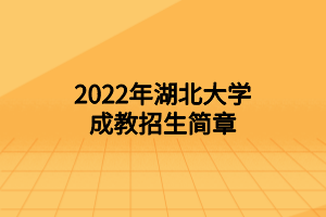 2022年湖北大學(xué)成教招生簡(jiǎn)章