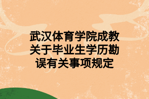 武漢體育學(xué)院成教關(guān)于畢業(yè)生學(xué)歷勘誤有關(guān)事項規(guī)定