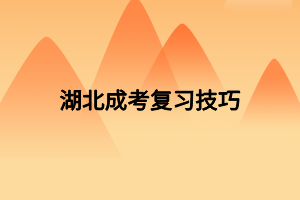 湖北成考復(fù)習(xí)技巧