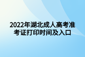 2022年湖北成人高考準(zhǔn)考證打印時間及入口
