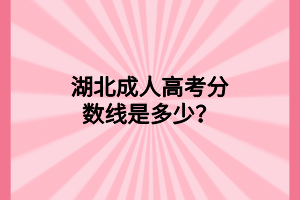 湖北成人高考分?jǐn)?shù)線是多少？