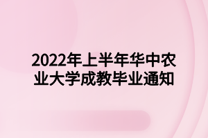 2022年上半年華中農(nóng)業(yè)大學(xué)成教畢業(yè)通知