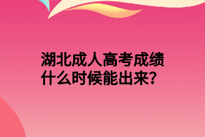 湖北成人高考成績(jī)什么時(shí)候能出來？