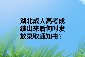 湖北成人高考成績(jī)出來后何時(shí)發(fā)放錄取通知書？