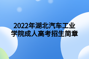 2022年湖北汽車工業(yè)學(xué)院成人高考招生簡章