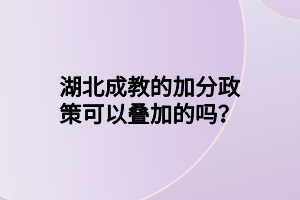 湖北成教的加分政策可以疊加的嗎？