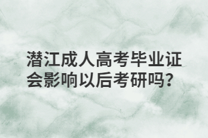 潛江成人高考畢業(yè)證會(huì)影響以后考研嗎？