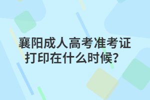 襄陽成人高考準(zhǔn)考證打印在什么時候？