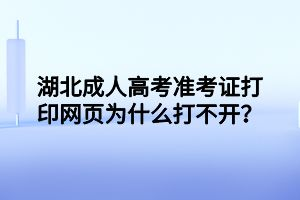 湖北成人高考準考證打印網(wǎng)頁為什么打不開？
