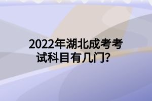 2022年湖北成考考試科目有幾門？