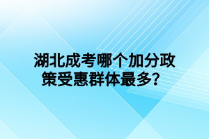 湖北成考哪個加分政策受惠群體最多？