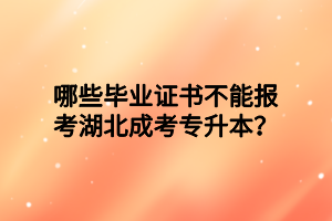 哪些畢業(yè)證書不能報(bào)考湖北成考專升本？