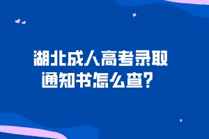 湖北成人高考錄取通知書怎么查？