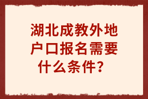 湖北成教外地戶口報名需要什么條件？