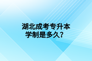 湖北成考專升本學(xué)制是多久？