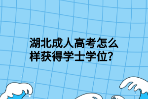 湖北成人高考怎么樣獲得學(xué)士學(xué)位？