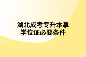 湖北成考專升本拿學(xué)位證必要條件