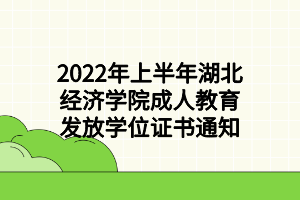 2022年上半年湖北經(jīng)濟學(xué)院成人教育發(fā)放學(xué)位證書通知