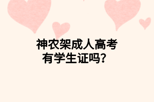 神農(nóng)架成人高考有學(xué)生證嗎？