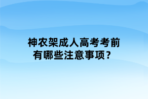 神農(nóng)架成人高考考前有哪些注意事項(xiàng)？