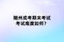 隨州成考期末考試考試難度如何？