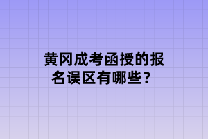 黃岡成考函授的報名誤區(qū)有哪些？