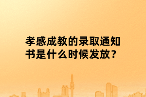 孝感成教的錄取通知書是什么時候發(fā)放？