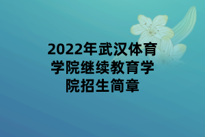 2022年武漢體育學(xué)院繼續(xù)教育學(xué)院招生簡章
