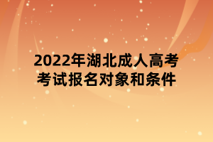 2022年湖北成人高考考試報(bào)名對(duì)象和條件