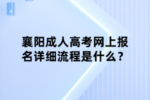 襄陽成人高考網(wǎng)上報名詳細流程是什么？
