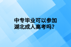 中專畢業(yè)可以參加湖北成人高考嗎？